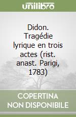 Didon. Tragédie lyrique en trois actes (rist. anast. Parigi, 1783)