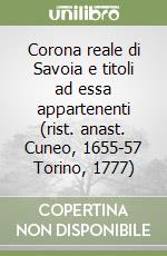 Corona reale di Savoia e titoli ad essa appartenenti (rist. anast. Cuneo, 1655-57 Torino, 1777) libro