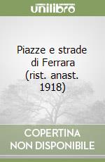 Piazze e strade di Ferrara (rist. anast. 1918)