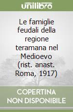 Le famiglie feudali della regione teramana nel Medioevo (rist. anast. Roma, 1917) libro