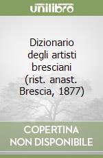 Dizionario degli artisti bresciani (rist. anast. Brescia, 1877)