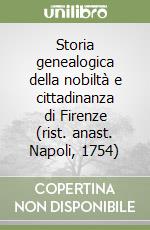 Storia genealogica della nobiltà e cittadinanza di Firenze (rist. anast. Napoli, 1754)