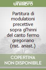 Partitura di modulationi precettive sopra gl'hinni del canto fermo gregoriano (rist. anast.) libro