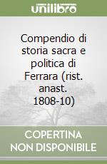 Compendio di storia sacra e politica di Ferrara (rist. anast. 1808-10) libro