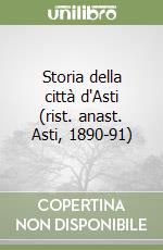 Storia della città d'Asti (rist. anast. Asti, 1890-91)