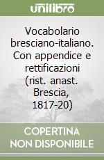 Vocabolario bresciano-italiano. Con appendice e rettificazioni (rist. anast. Brescia, 1817-20) libro