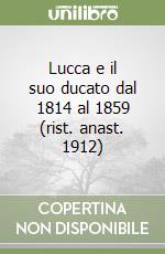 Lucca e il suo ducato dal 1814 al 1859 (rist. anast. 1912) libro