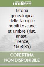 Istoria genealogica delle famiglie nobili toscane et umbre (rist. anast. Firenze, 1668-85) libro