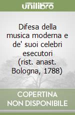 Difesa della musica moderna e de' suoi celebri esecutori (rist. anast. Bologna, 1788) libro