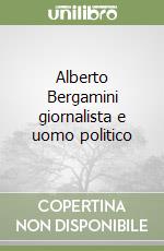 Alberto Bergamini giornalista e uomo politico