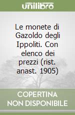 Le monete di Gazoldo degli Ippoliti. Con elenco dei prezzi (rist. anast. 1905) libro