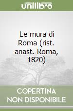 Le mura di Roma (rist. anast. Roma, 1820) libro