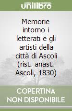 Memorie intorno i letterati e gli artisti della città di Ascoli (rist. anast. Ascoli, 1830) libro