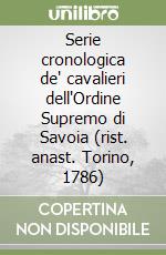 Serie cronologica de' cavalieri dell'Ordine Supremo di Savoia (rist. anast. Torino, 1786)