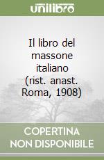 Il libro del massone italiano (rist. anast. Roma, 1908)