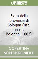 Flora della provincia di Bologna (rist. anast. Bologna, 1883)