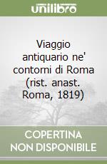 Viaggio antiquario ne' contorni di Roma (rist. anast. Roma, 1819) libro