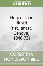 Elogi di liguri illustri (rist. anast. Genova, 1846-73)