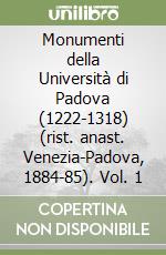 Monumenti della Università di Padova (1222-1318) (rist. anast. Venezia-Padova, 1884-85). Vol. 1