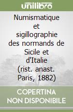 Numismatique et sigillographie des normands de Sicile et d'Italie (rist. anast. Paris, 1882)