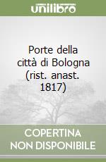 Porte della città di Bologna (rist. anast. 1817) libro