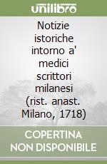 Notizie istoriche intorno a' medici scrittori milanesi (rist. anast. Milano, 1718) libro