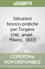 Istruzioni teorico-pratiche per l'organo (rist. anast. Milano, 1833) libro