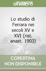 Lo studio di Ferrara nei secoli XV e XVI (rist. anast. 1903) libro