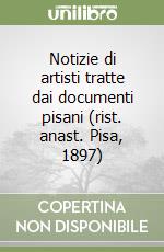 Notizie di artisti tratte dai documenti pisani (rist. anast. Pisa, 1897) libro