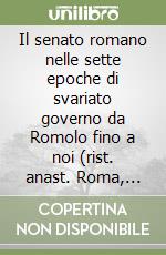 Il senato romano nelle sette epoche di svariato governo da Romolo fino a noi (rist. anast. Roma, 1886)