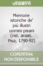 Memorie istoriche de' più illustri uomini pisani (rist. anast. Pisa, 1790-92)