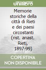 Memorie storiche della città di Rieti e dei paesi circostanti (rist. anast. Rieti, 1897-99) libro