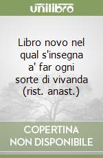 Libro novo nel qual s'insegna a' far ogni sorte di vivanda (rist. anast.) libro