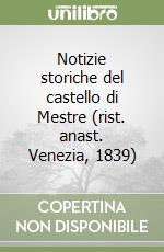 Notizie storiche del castello di Mestre (rist. anast. Venezia, 1839) libro