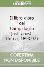 Il libro d'oro del Campidoglio (rist. anast. Roma, 1893-97) libro