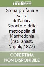 Storia profana e sacra dell'antica Siponto e della metropolia di Manfredonia (rist. anast. Napoli, 1877)