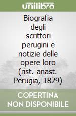 Biografia degli scrittori perugini e notizie delle opere loro (rist. anast. Perugia, 1829) libro