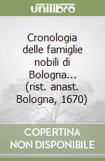 Cronologia delle famiglie nobili di Bologna... (rist. anast. Bologna, 1670) libro