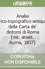 Analisi storico-topografico-antiquaria della Carta de' dintorni di Roma (rist. anast. Roma, 1837) libro