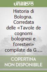 Historia di Bologna. Corredata delle «Tavole de cognomi bolognesi e forestieri» compilate da G. Bombaci (rist. anast. Bologna, 1596-1657) libro