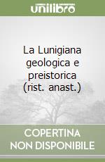 La Lunigiana geologica e preistorica (rist. anast.) libro