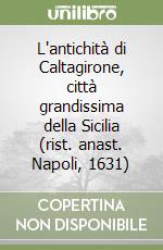 L'antichità di Caltagirone, città grandissima della Sicilia (rist. anast. Napoli, 1631)