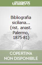 Bibliografia siciliana... (rist. anast. Palermo, 1875-81) libro