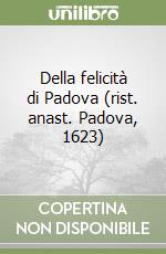 Della felicità di Padova (rist. anast. Padova, 1623) libro