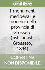 I monumenti medioevali e moderni della provincia di Grosseto (rist. anast. Grosseto, 1894)