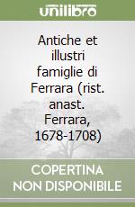 Antiche et illustri famiglie di Ferrara (rist. anast. Ferrara, 1678-1708) libro