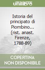 Istoria del principato di Piombino... (rist. anast. Firenze, 1788-89)