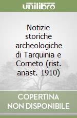 Notizie storiche archeologiche di Tarquinia e Corneto (rist. anast. 1910)