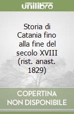 Storia di Catania fino alla fine del secolo XVIII (rist. anast. 1829)