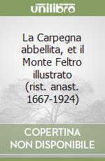 La Carpegna abbellita, et il Monte Feltro illustrato (rist. anast. 1667-1924) libro